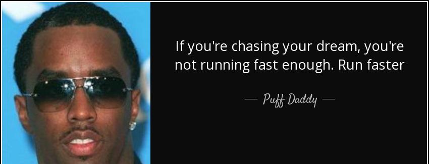 quote if you re chasing your dream you re not running fast enough run faster puff daddy Quotes