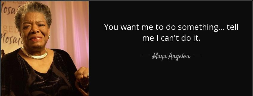 quote you want me to do something tell me i can t do it maya angelou Quotes