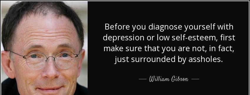 quote before you diagnose yourself with depression or low self esteem first make sure that william gibson Quotes