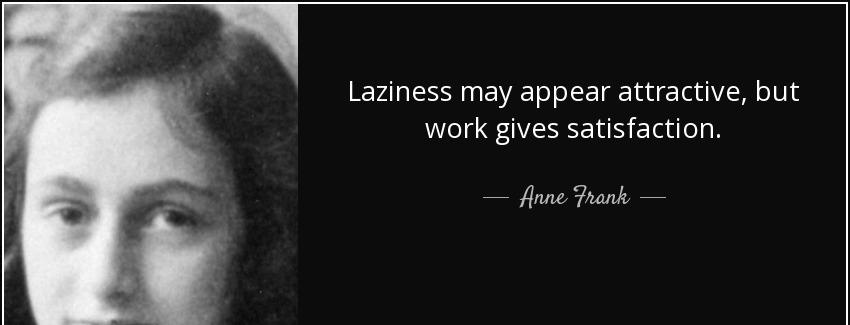 quote laziness may appear attractive but work gives satisfaction anne frank Quotes