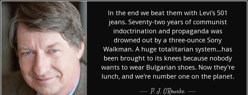 quote in the end we beat them with levi s 501 jeans seventy two years of communist indoctrination p j o rourke Quotes