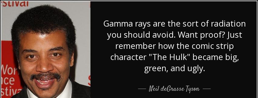 quote gamma rays are the sort of radiation you should avoid want proof just remember how the neil degrasse tyson Quotes