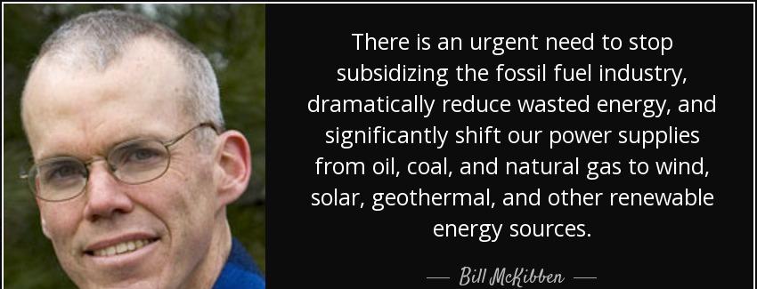 quote there is an urgent need to stop subsidizing the fossil fuel industry dramatically reduce bill mckibben Quotes