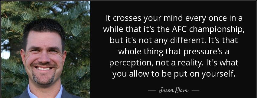 quote it crosses your mind every once in a while that it s the afc championship but it s not jason elam Quotes