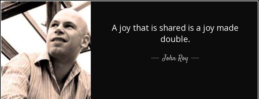 quote a joy that is shared is a joy made double john roy Quotes