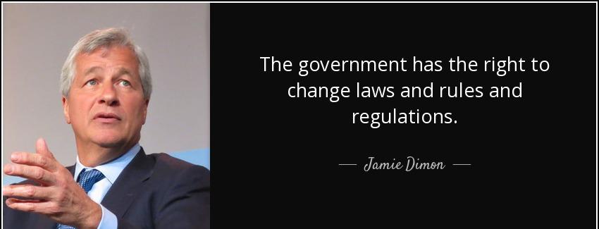 quote the government has the right to change laws and rules and regulations jamie dimon Quotes