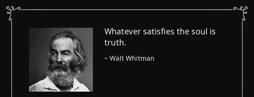 quote whatever satisfies the soul is truth walt whitman Quotes