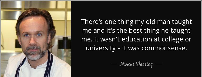 quote there s one thing my old man taught me and it s the best thing he taught me it wasn marcus wareing Quotes