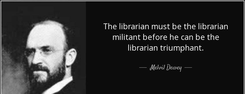 quote the librarian must be the librarian militant before he can be the librarian triumphant melvil dewey Quotes