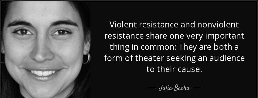 quote violent resistance and nonviolent resistance share one very important thing in common julia bacha Quotes
