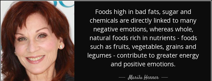 quote foods high in bad fats sugar and chemicals are directly linked to many negative emotions marilu henner Quotes