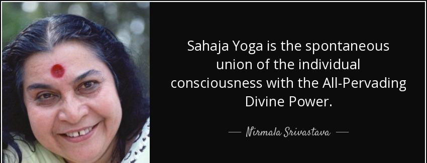quote sahaja yoga is the spontaneous union of the individual consciousness with the all pervading nirmala srivastava Quotes