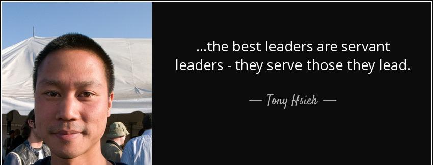 quote the best leaders are servant leaders they serve those they lead tony hsieh Quotes
