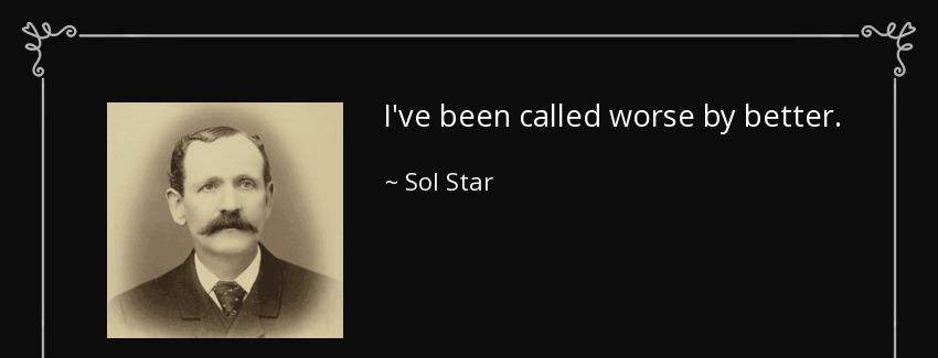 quote i ve been called worse by better sol star Quotes