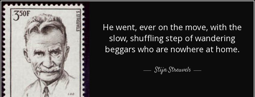 quote he went ever on the move with the slow shuffling step of wandering beggars who are nowhere stijn streuvels Quotes
