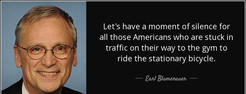 quote let s have a moment of silence for all those americans who are stuck in traffic on their earl blumenauer Quotes