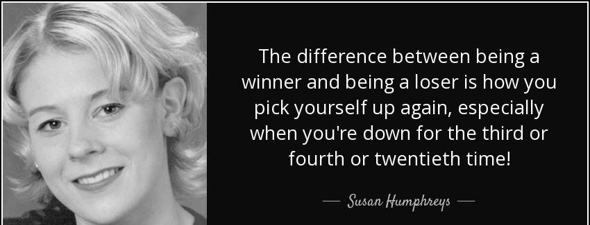 quote the difference between being a winner and being a loser is how you pick yourself up susan humphreys Quotes