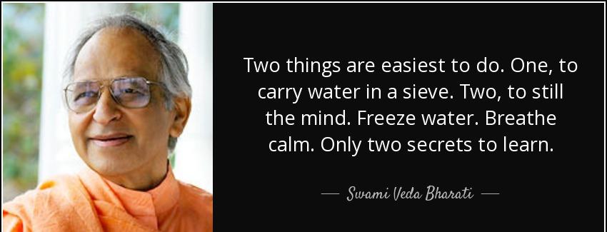 quote two things are easiest to do one to carry water in a sieve two to still the mind freeze swami veda bharati Quotes