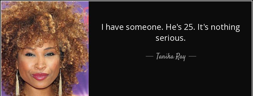 quote i have someone he s 25 it s nothing serious tanika ray Quotes