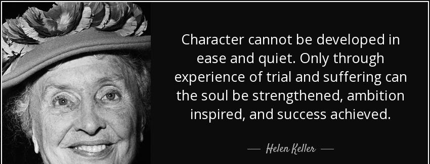 quote character cannot be developed in ease and quiet only through experience of trial and helen keller Quotes