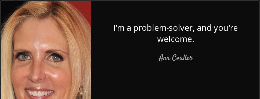 quote i m a problem solver and you re welcome ann coulter Quotes