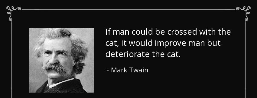quote if man could be crossed with the cat it would improve man but deteriorate the cat mark twain Quotes