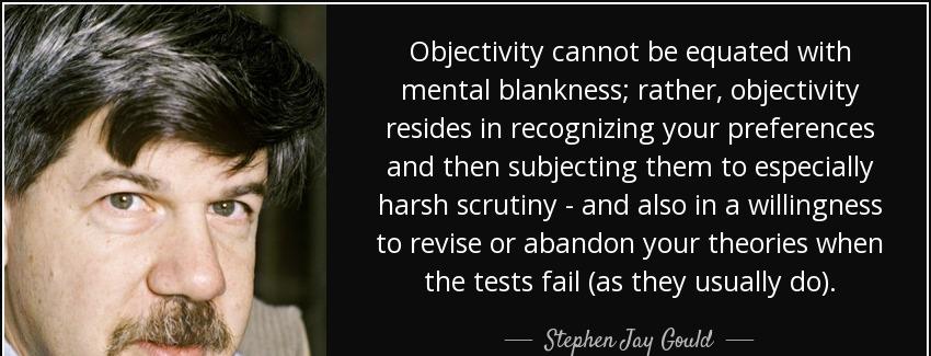 quote objectivity cannot be equated with mental blankness rather objectivity resides in recognizing stephen jay gould Quotes