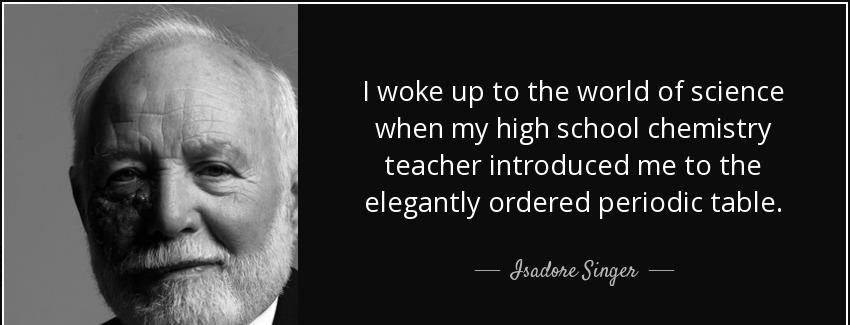 quote i woke up to the world of science when my high school chemistry teacher introduced me isadore singer Quotes