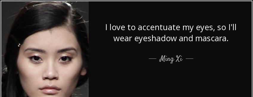 quote i love to accentuate my eyes so i ll wear eyeshadow and mascara ming xi Quotes