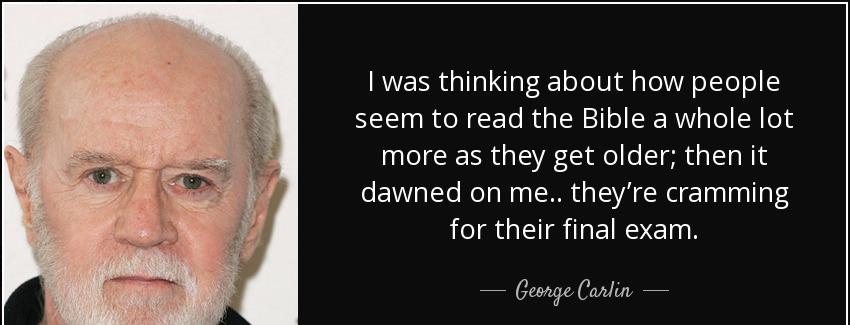 quote i was thinking about how people seem to read the bible a whole lot more as they get george carlin Quotes