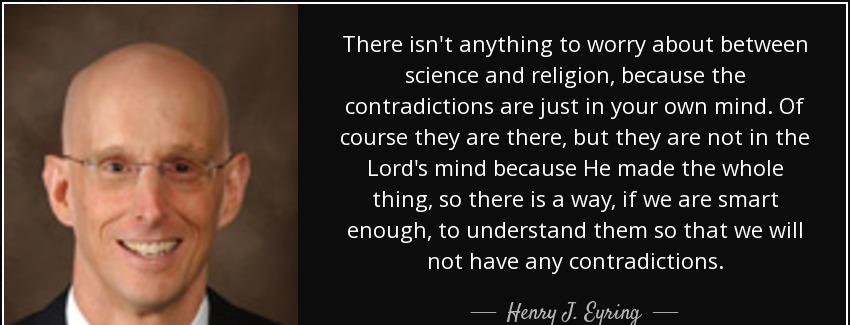 quote there isn t anything to worry about between science and religion because the contradictions henry j eyring Quotes