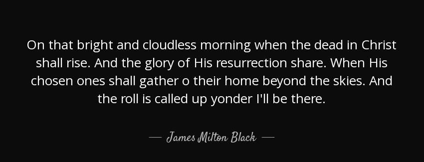 quote on that bright and cloudless morning when the dead in christ shall rise and the glory james milton black Quotes