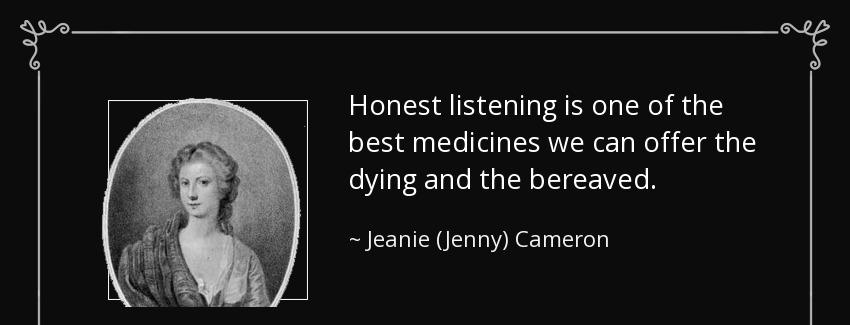 quote honest listening is one of the best medicines we can offer the dying and the bereaved jeanie jenny cameron Quotes