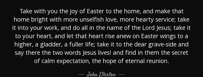 quote take with you the joy of easter to the home and make that home bright with more unselfish john ellerton Quotes