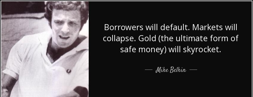 quote borrowers will default markets will collapse gold the ultimate form of safe money will mike belkin Quotes