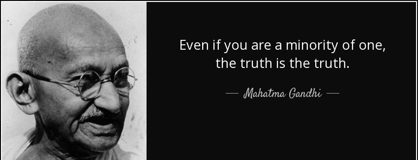 quote even if you are a minority of one the truth is the truth mahatma gandhi Quotes