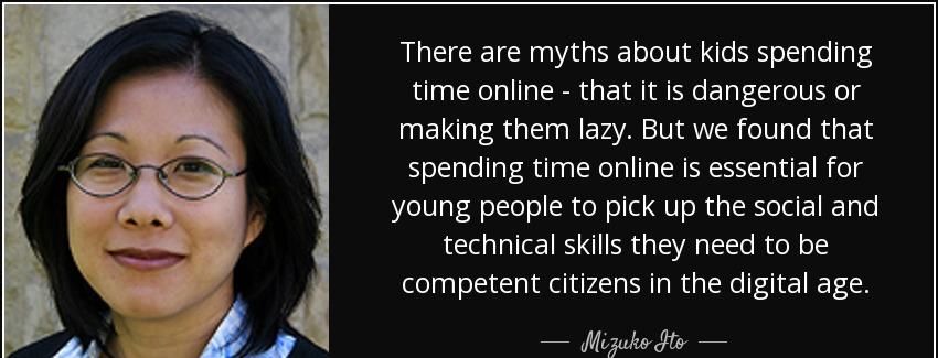 quote there are myths about kids spending time online that it is dangerous or making them mizuko ito Quotes