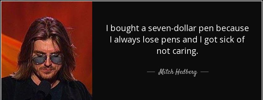 quote i bought a seven dollar pen because i always lose pens and i got sick of not caring mitch hedberg Quotes