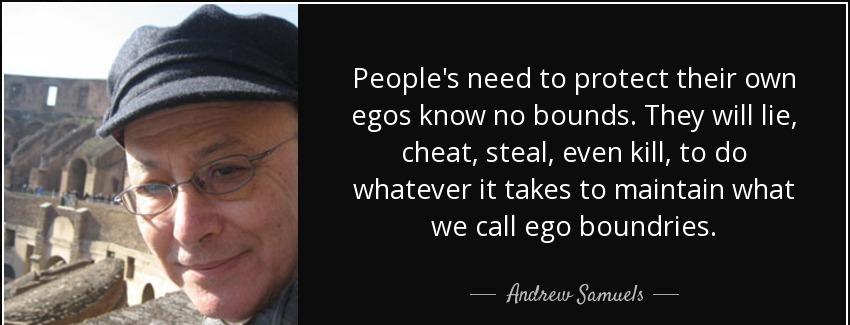 quote people s need to protect their own egos know no bounds they will lie cheat steal even andrew samuels Quotes