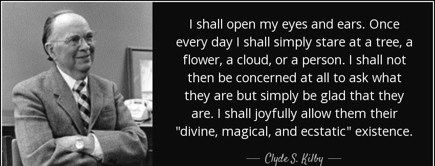 quote i shall open my eyes and ears once every day i shall simply stare at a tree a flower clyde s kilby Quotes