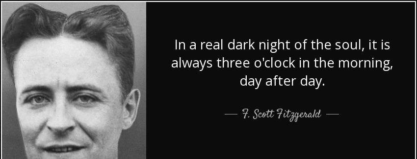 quote in a real dark night of the soul it is always three o clock in the morning day after f scott fitzgerald Quotes