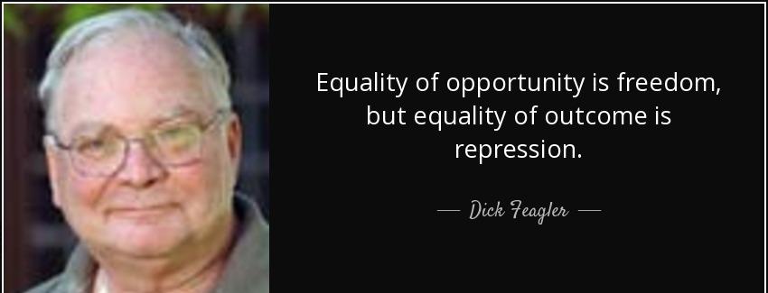 quote equality of opportunity is freedom but equality of outcome is repression dick feagler Quotes