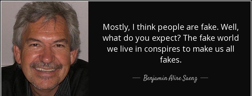 quote mostly i think people are fake well what do you expect the fake world we live in conspires benjamin alire saenz Quotes