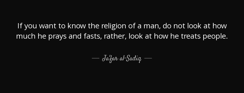 quote if you want to know the religion of a man do not look at how much he prays and fasts ja far al sadiq Quotes