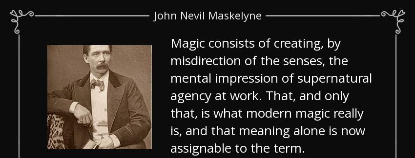 quote magic consists of creating by misdirection of the senses the mental impression of supernatural john nevil maskelyne Quotes