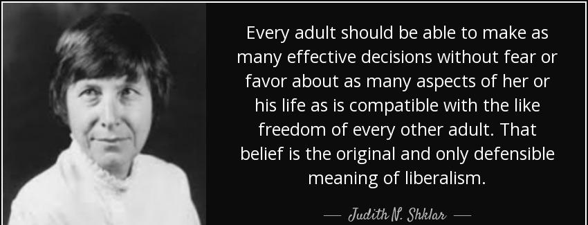 quote every adult should be able to make as many effective decisions without fear or favor judith n shklar Quotes