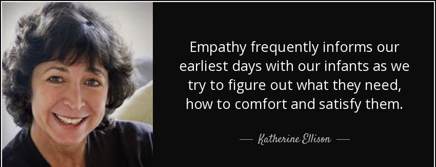 quote empathy frequently informs our earliest days with our infants as we try to figure out katherine ellison Quotes