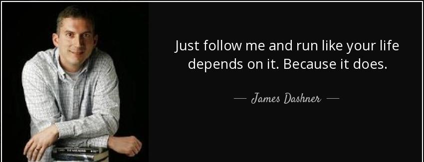 quote just follow me and run like your life depends on it because it does james dashner Quotes