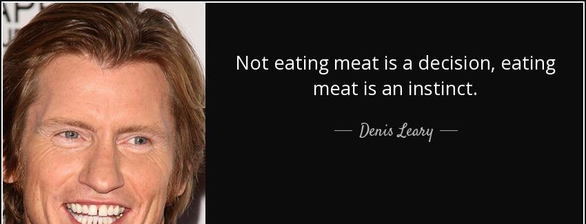 quote not eating meat is a decision eating meat is an instinct denis leary Quotes