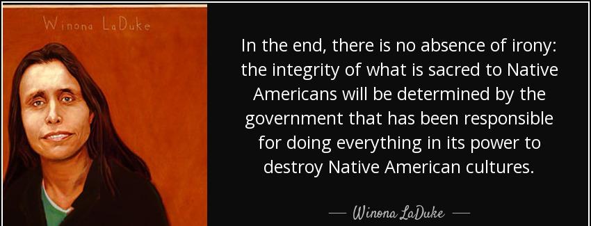 quote in the end there is no absence of irony the integrity of what is sacred to native americans winona laduke Quotes